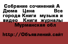 Собрание сочинений А. Дюма › Цена ­ 3 000 - Все города Книги, музыка и видео » Книги, журналы   . Мурманская обл.